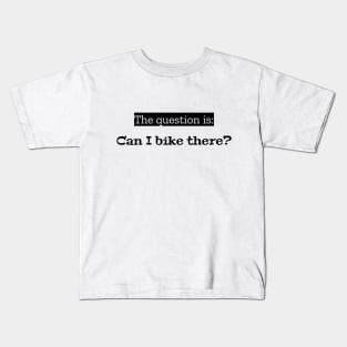 The question is: Can I bike there? Kids T-Shirt